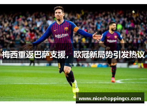 梅西重返巴萨支援，欧冠新局势引发热议